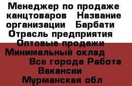 Менеджер по продаже канцтоваров › Название организации ­ Барбати › Отрасль предприятия ­ Оптовые продажи › Минимальный оклад ­ 150 000 - Все города Работа » Вакансии   . Мурманская обл.,Оленегорск г.
